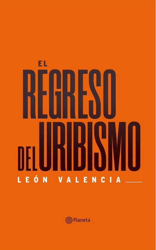 El regreso del uribismo, León Valencia Agudelo
